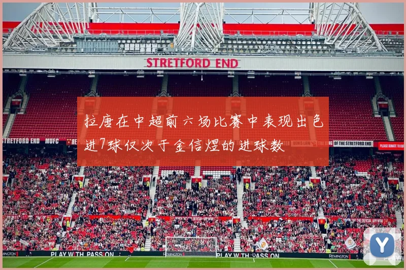 拉唐在中超前六场比赛中表现出色进7球仅次于金信煜的进球数
